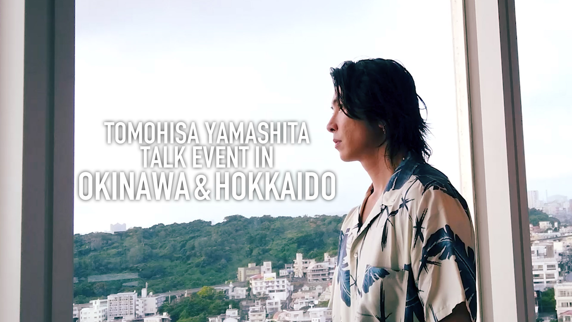 TOMOHISA YAMASHITA TALK EVENT IN OKINAWA&HOKKAIDO